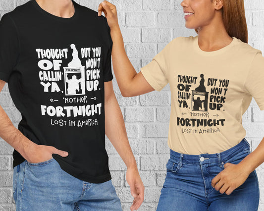 Thought of callin' ya, but you won't pick up, 'nother fortnight lost in America unisex jersey short sleeve t-shirt