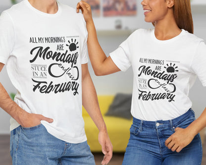 All my mornings are Mondays stuck in an endless February unisex jersey short sleeve t-shirt