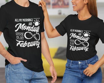 All my mornings are Mondays stuck in an endless February unisex jersey short sleeve t-shirt